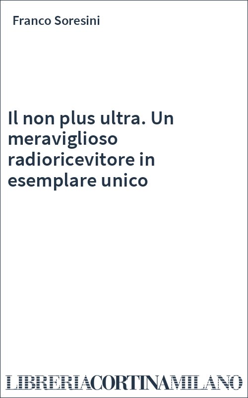 Il non plus ultra. Un meraviglioso radioricevitore in esemplare unico