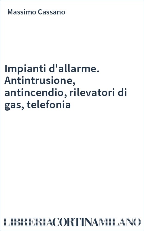 Impianti d'allarme. Antintrusione, antincendio, rilevatori di gas, telefonia