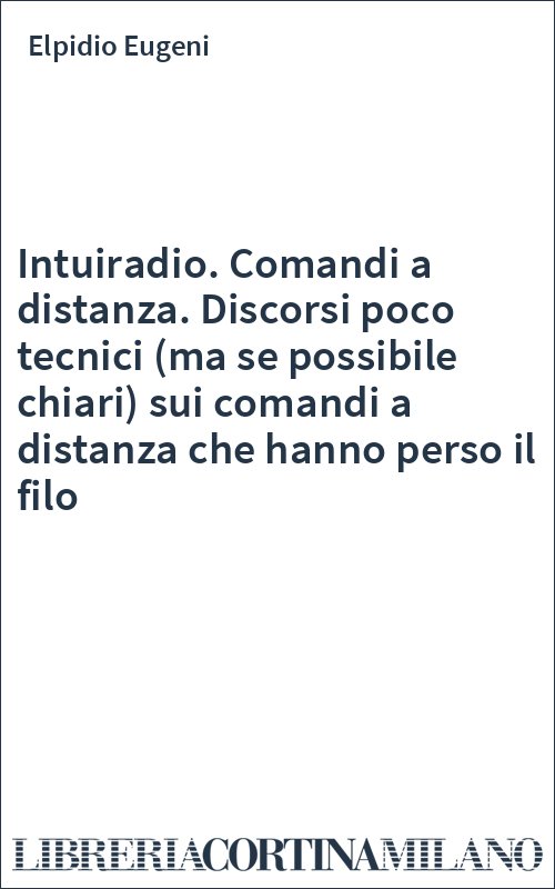 Intuiradio. Comandi a distanza. Discorsi poco tecnici (ma se possibile chiari) sui comandi a distanza che hanno perso il filo