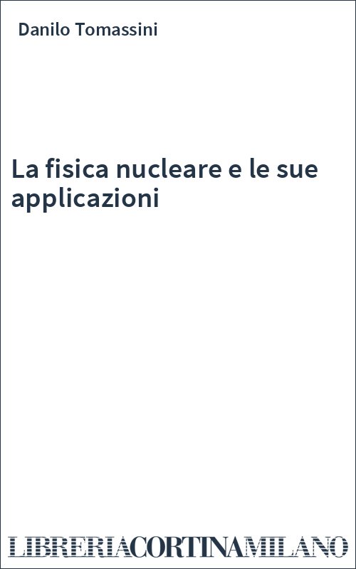La fisica nucleare e le sue applicazioni