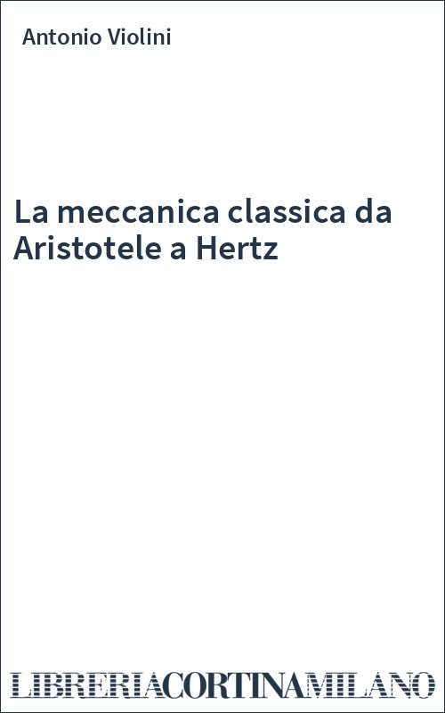 La meccanica classica da Aristotele a Hertz