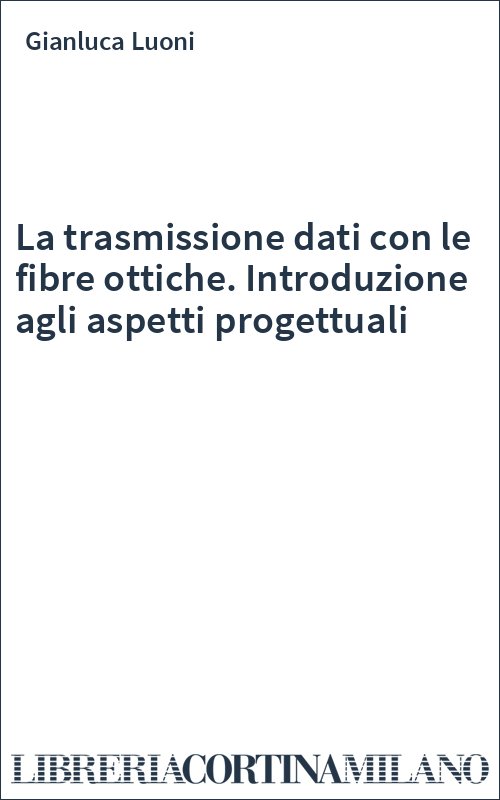 La trasmissione dati con le fibre ottiche. Introduzione agli aspetti progettuali
