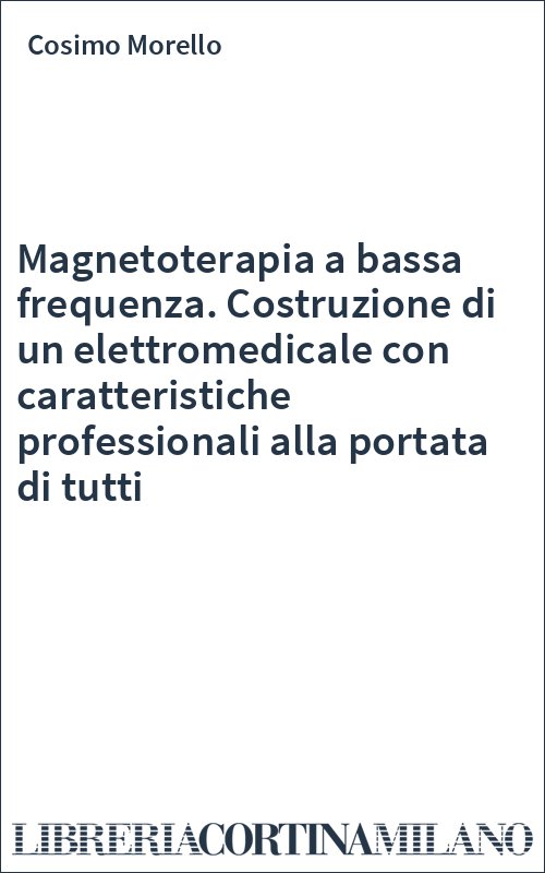 Magnetoterapia a bassa frequenza. Costruzione di un elettromedicale con caratteristiche professionali alla portata di tutti