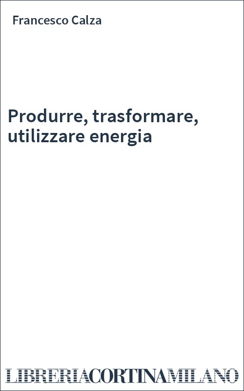 Produrre, trasformare, utilizzare energia