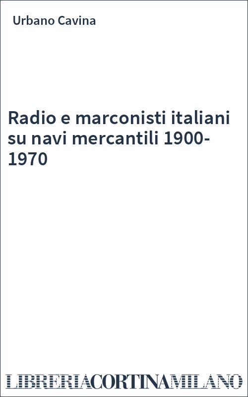 Radio e marconisti italiani su navi mercantili 1900-1970