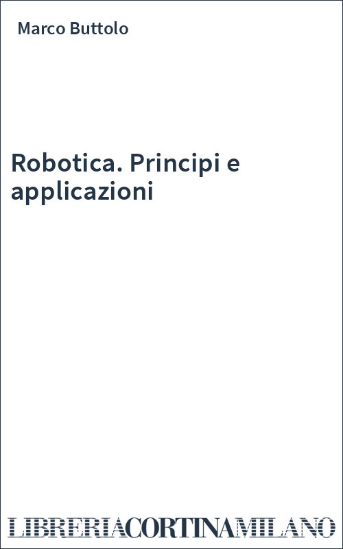 Robotica. Principi e applicazioni
