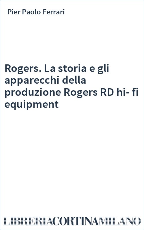 Rogers. La storia e gli apparecchi della produzione Rogers RD hi-fi equipment