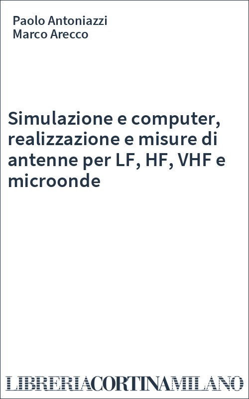 Simulazione e computer, realizzazione e misure di antenne per LF, HF, VHF e microonde