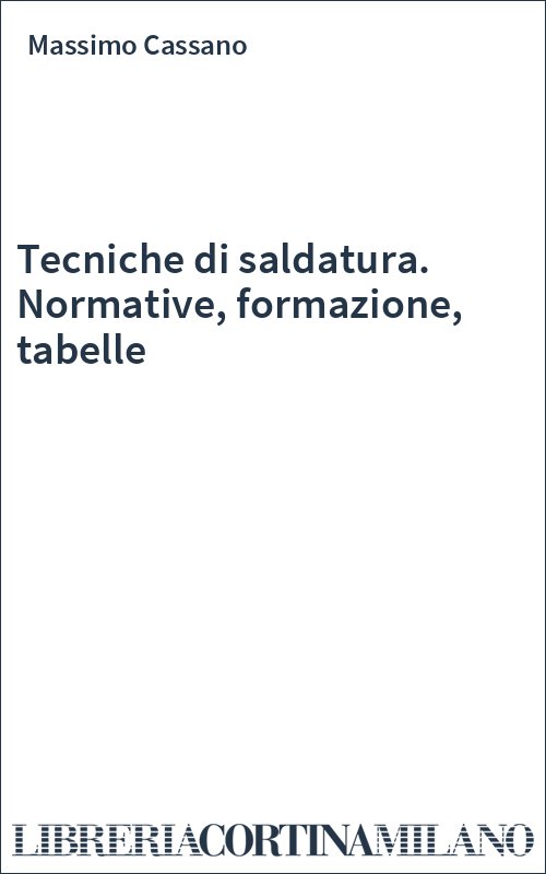Tecniche di saldatura. Normative, formazione, tabelle