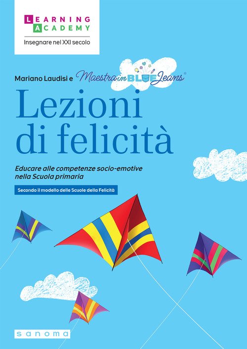 Lezioni di felicità. Educare alle competenze socio-emotive nella Scuola primaria. Secondo il modello delle Scuole della felicità