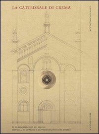 La cattedrale di Crema. Liturgia, devozione e rappresentazione del potere