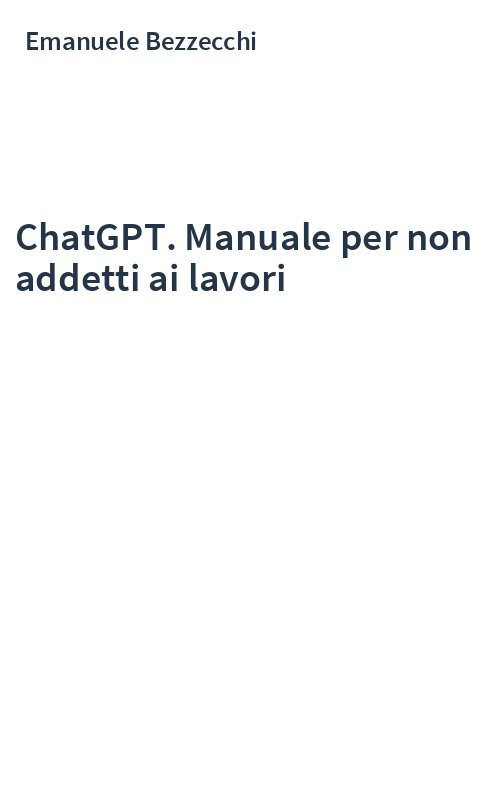 ChatGPT. Manuale per non addetti ai lavori