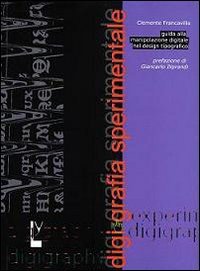 Digigrafia sperimentale. Guida alla manipolazione digitale nel design tipografico-Experimental digigraphy. Guide to digital handling in typographic design