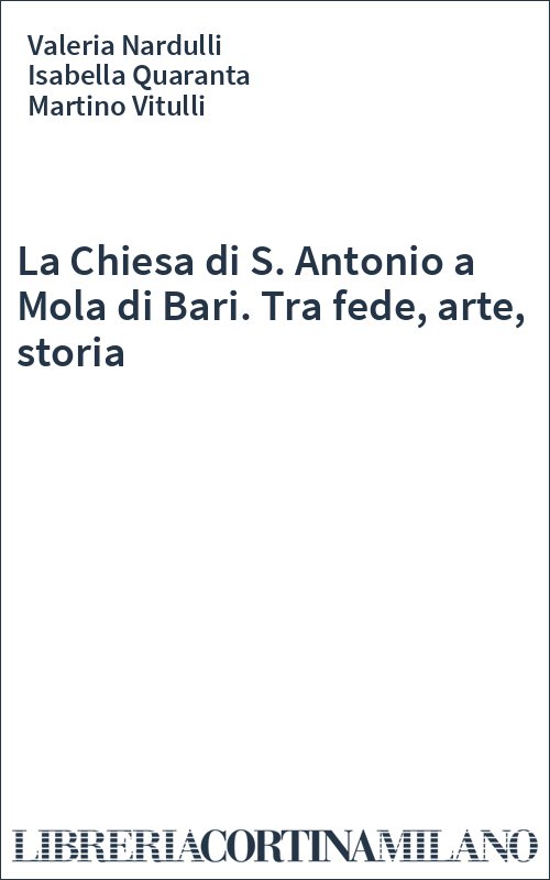 La Chiesa di S. Antonio a Mola di Bari. Tra fede, arte, storia