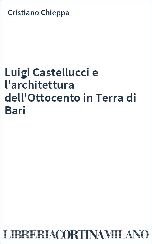 Luigi Castellucci e l'architettura dell'Ottocento in Terra di Bari