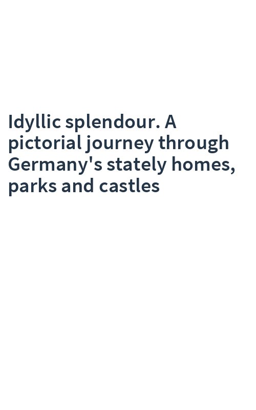 Idyllic splendour. A pictorial journey through Germany's stately homes, parks and castles
