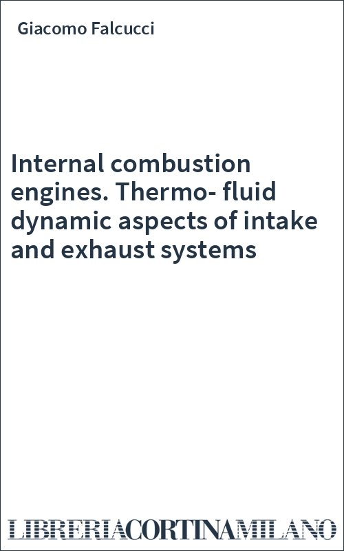 Internal combustion engines. Thermo-fluid dynamic aspects of intake and exhaust systems