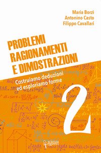 Problemi, ragionamenti e dimostrazioni. Costruiamo deduzioni ed esploriamo forme