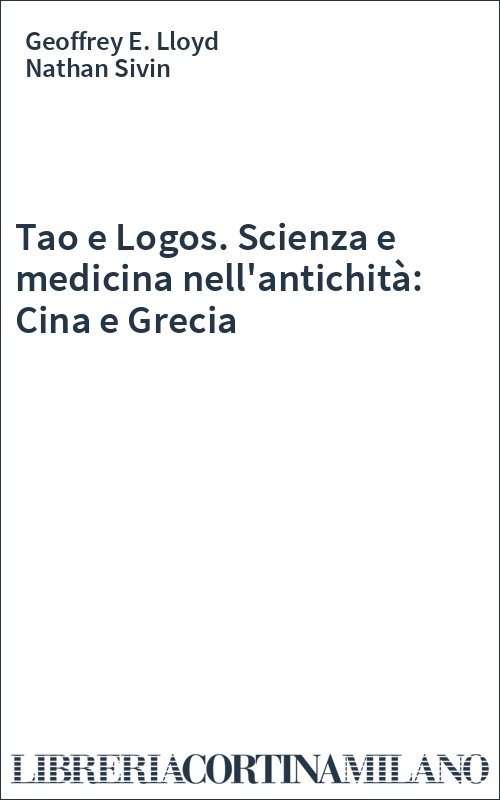 Tao e Logos. Scienza e medicina nell'antichità: Cina e Grecia