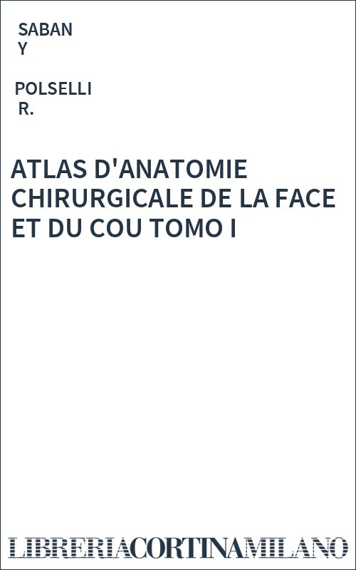 ATLAS D'ANATOMIE CHIRURGICALE DE LA FACE ET DU COU TOMO I
