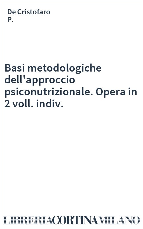 Basi metodologiche dell'approccio psiconutrizionale. Opera in 2 voll. indiv.