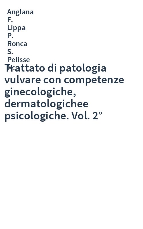 Trattato di patologia vulvare con competenze ginecologiche, dermatologichee psicologiche. Vol. 2°