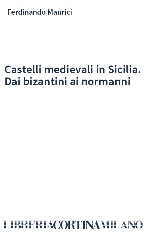 Castelli medievali in Sicilia. Dai bizantini ai normanni