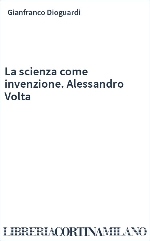 La scienza come invenzione. Alessandro Volta