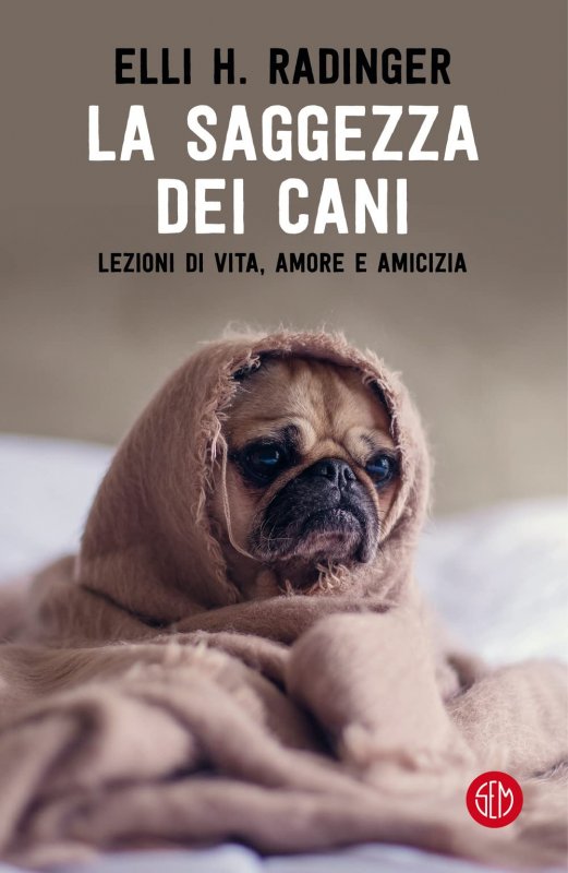 SAGGEZZA DEI CANI. LEZIONI DI VITA, AMORE E AMICIZIA