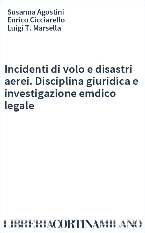 Incidenti di volo e disastri aerei. Disciplina giuridica e investigazione emdico legale