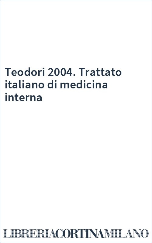 Teodori 2004. Trattato italiano di medicina interna