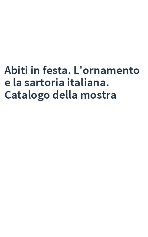 Abiti in festa. L'ornamento e la sartoria italiana. Catalogo della mostra