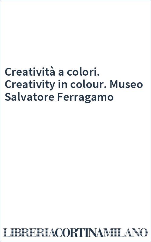 Creatività a colori. Creativity in colour. Museo Salvatore Ferragamo