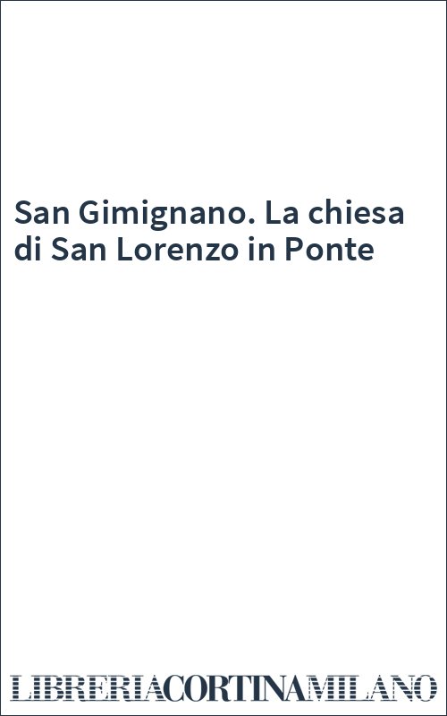 San Gimignano. La chiesa di San Lorenzo in Ponte