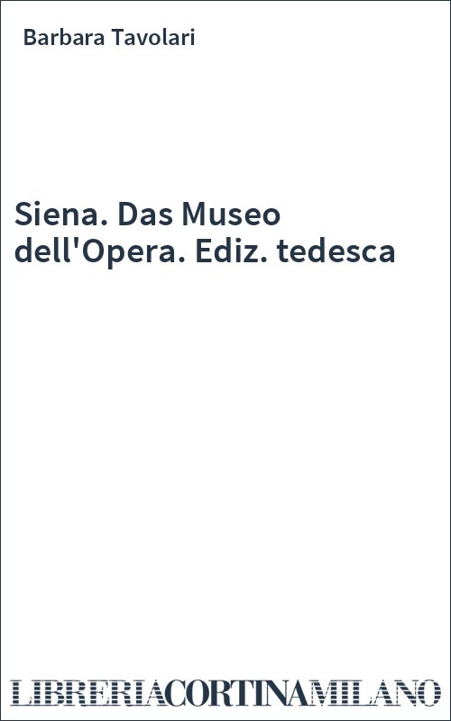 Siena. Das Museo dell'Opera. Ediz. tedesca