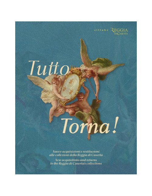 Tutto torna! Nuove acquisizioni e restituzioni alle collezioni della Reggia di Caserta-New acquisitions and returns to the Reggia di Caserta's collections. Catalogo della mostra (Caserta, 22 ottobre-24 novembre 2025)