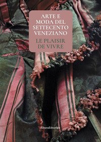 Arte e moda del Settecento veneziano. Le plaisir de vivre