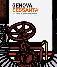 Genova Sessanta. Arti visive, architettura e società