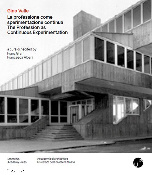 Gino Valle. La professione come sperimentazione continua-The profession as continuous experimentation