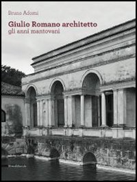Giulio Romano architetto. Gli anni mantovani