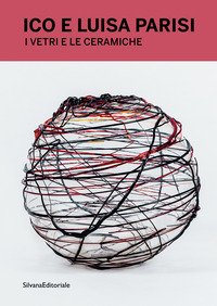 Ico e Luisa Parisi. I vetri e ceramiche. Ediz. italiana e inglese