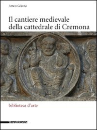 Il cantiere medievale della cattedrale di Cremona