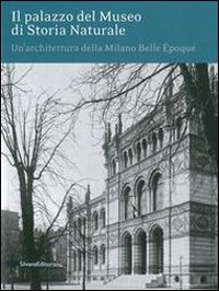 Il palazzo del museo di storia naturale. Un'architettura della Milano Belle Époque