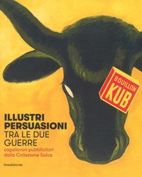 Illustri persuasioni tra le due guerre. Capolavori pubblicitari dalla Collezione Salce. Catalogo della mostra (Treviso, 14 ottobre 2017-14 gennaio 2018)