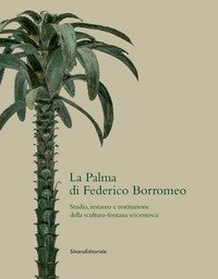 La palma di Federico Borromeo. Studio, restauro e restituzione della scultura-fontana seicentesca