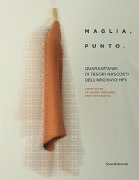 Maglia, punto. Quarant'anni di tesori nascosti nella storia dell'archivio MF1. Catalogo della mostra (Milano, 24 aprile-6 maggio 2018). Ediz. italiana e inglese