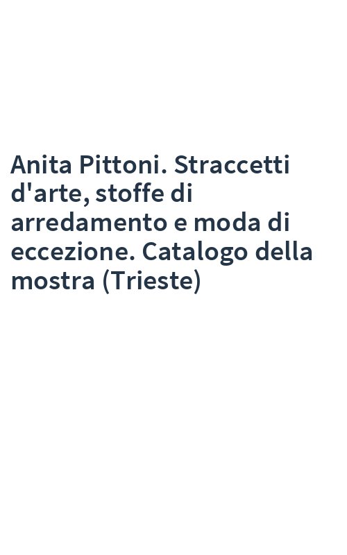 Anita Pittoni. Straccetti d'arte, stoffe di arredamento e moda di eccezione. Catalogo della mostra (Trieste)