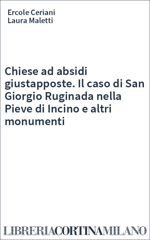 Chiese ad absidi giustapposte. Il caso di San Giorgio Ruginada nella Pieve di Incino e altri monumenti