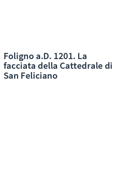 Foligno a.D. 1201. La facciata della Cattedrale di San Feliciano