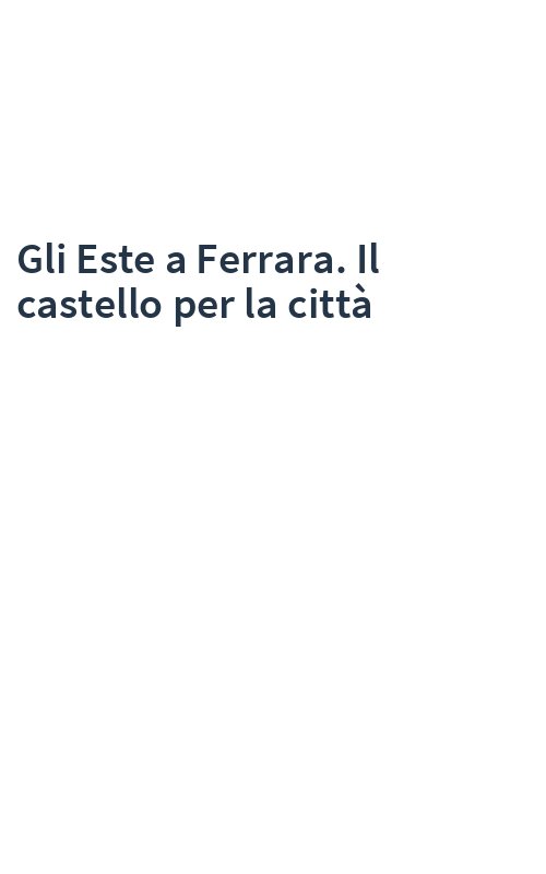 Gli Este a Ferrara. Il castello per la città